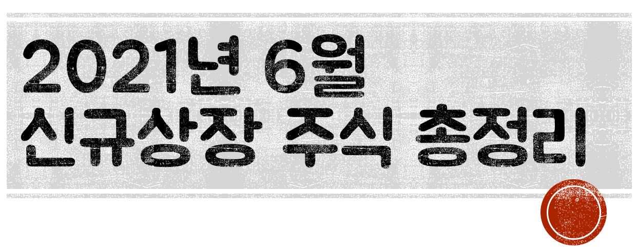  2021년 6월 신규상장 주식 총정리