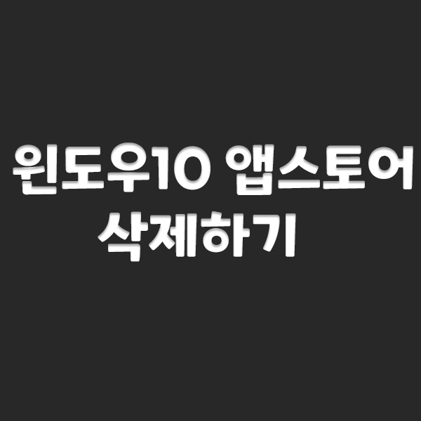  윈도우10 앱스토어(microsoft store)삭제하기