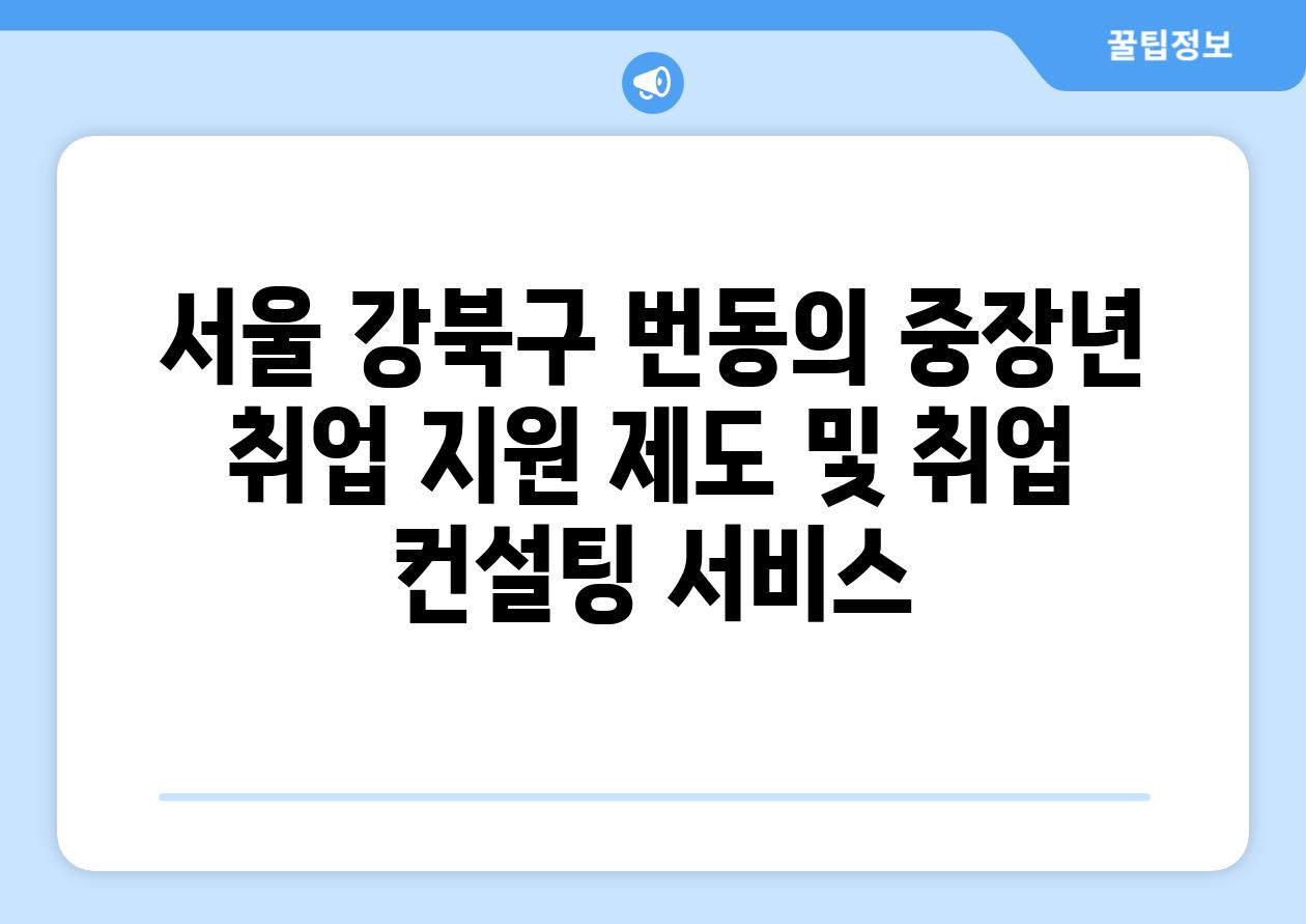 서울 강북구 번동의 중장년 취업 지원 제도 및 취업 컨설팅 서비스