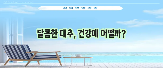 대추차 효능과 부작용 그리고 끓이는 법까지 알아볼까요!
