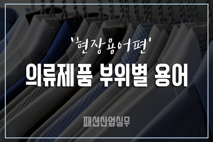  [#1 패션산업 현장용어] 의류제품 부위별 용어