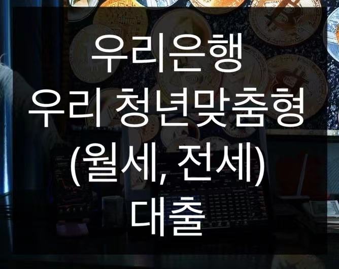  우리은행 우리 청년맞춤형 대출 알아보기 (월세, 전세)