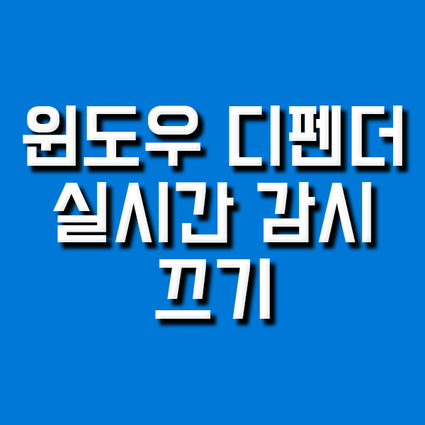  윈도우 디펜더 실시간 감시 끄기