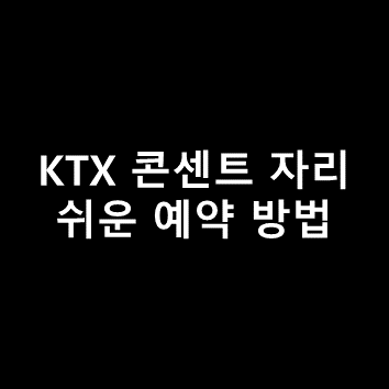 KTX 콘센트 자리 예매 고르는 방법 찾기 4인동반석 창가자리 코레일톡