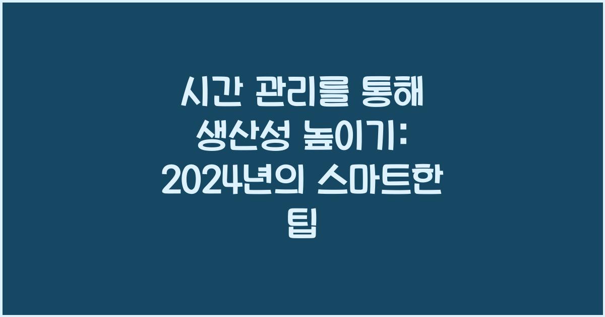 시간 관리를 통해 생산성 높이기