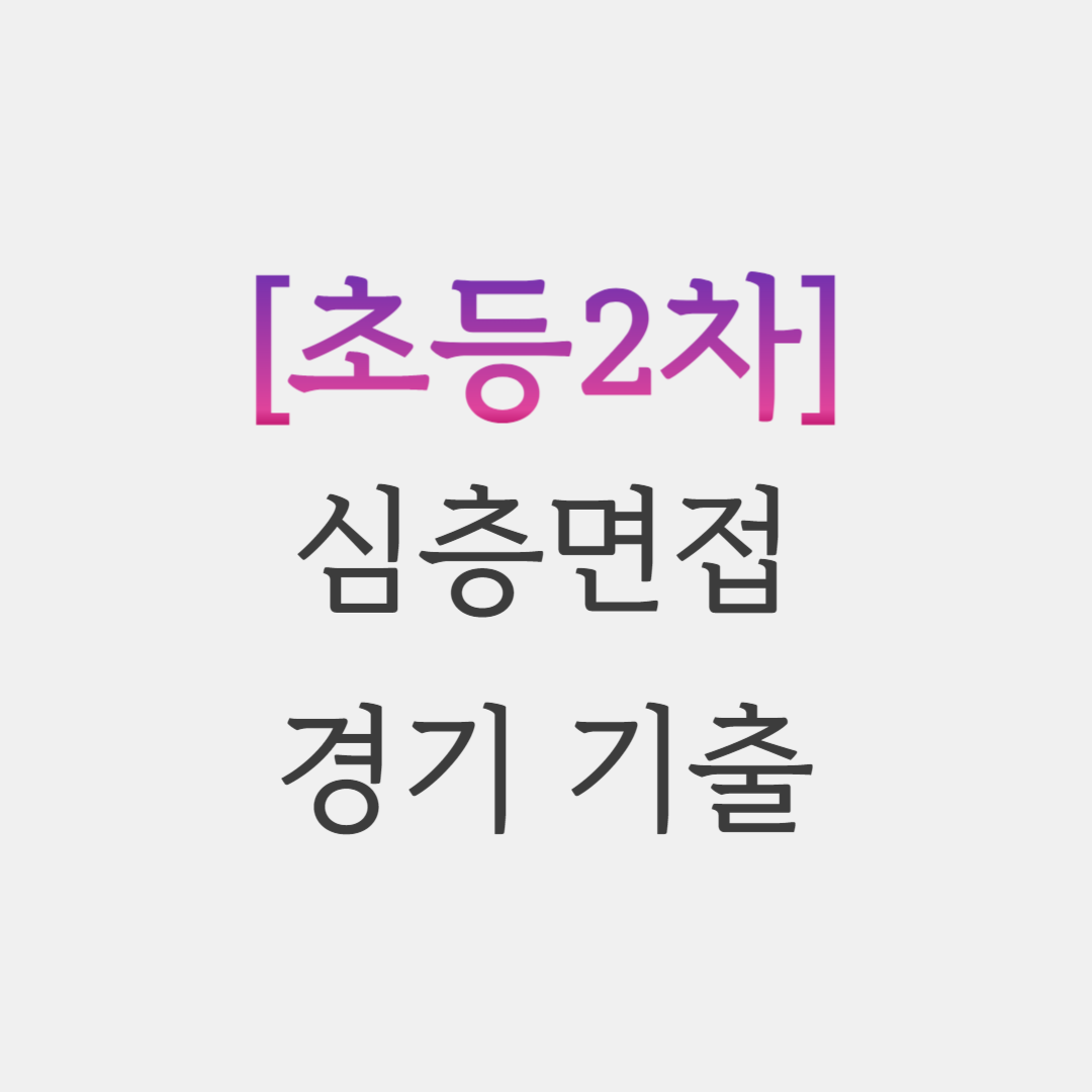  초등임용 경기 심층면접 기출 복기