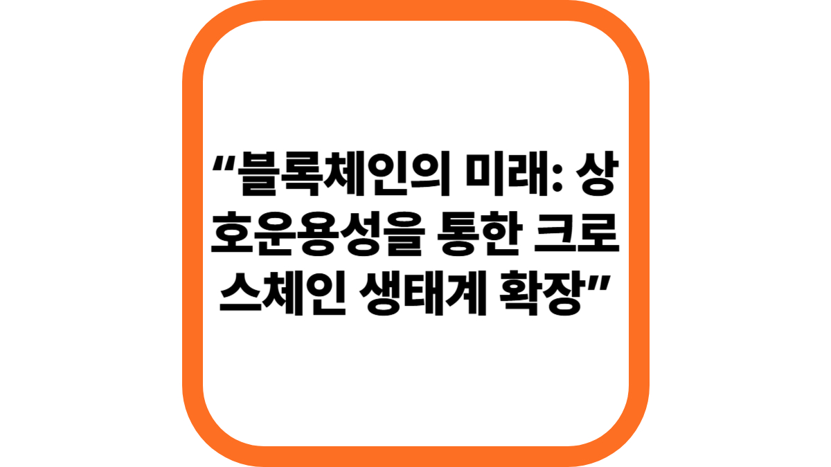 “블록체인의 미래: 상호운용성을 통한 크로스체인 생태계 확장”