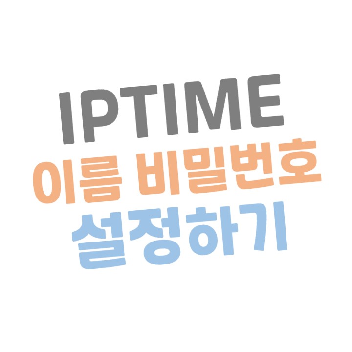  [아이피타임] iptime 공유기(wifi) 이름, 비밀번호(암호) 설정하기