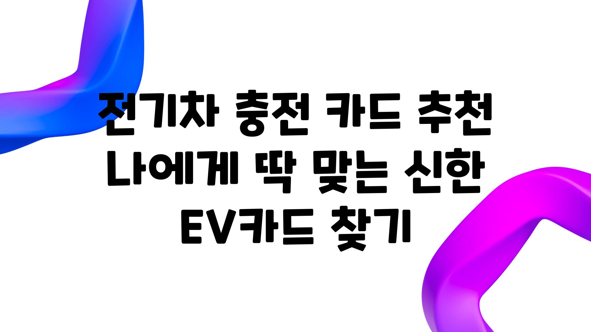 전기차 충전 카드 추천 나에게 딱 맞는 신한 EV카드 찾기