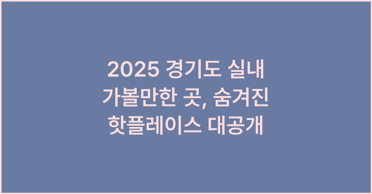 2025 경기도 실내 가볼만한 곳