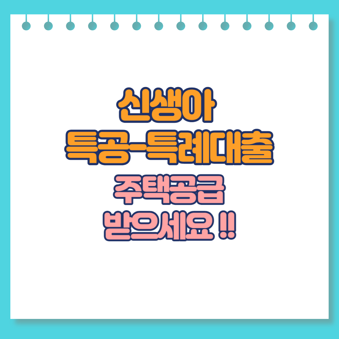 신생아 특공-특례대출 신설! (출산가구 특별공급&#44; 특례대출 받으세요!)