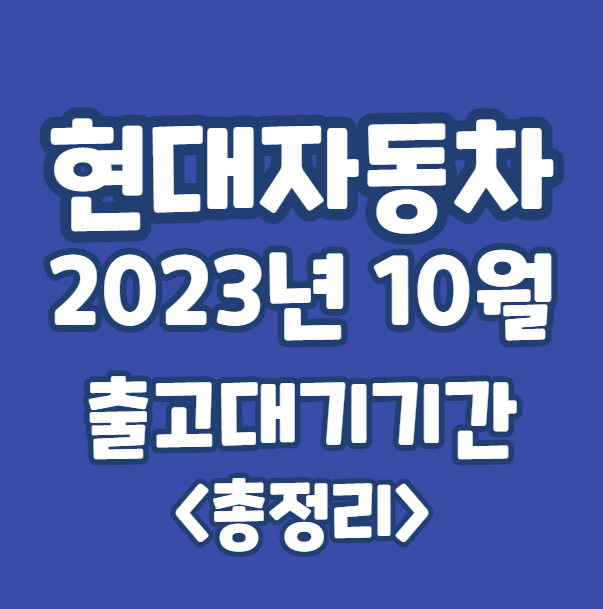 현대자동차 2023년 10월 출고대기기간 총정리