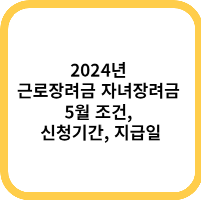 2024년 근로장려금 자녀장려금 5월 조건 신청기간&#44; 지급일