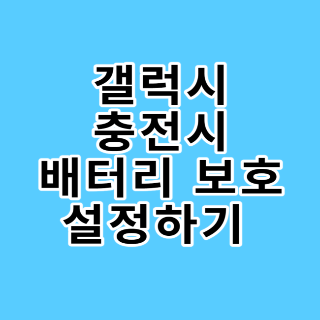  갤럭시 충전시 배터리 보호(충전 제한)  설정하기