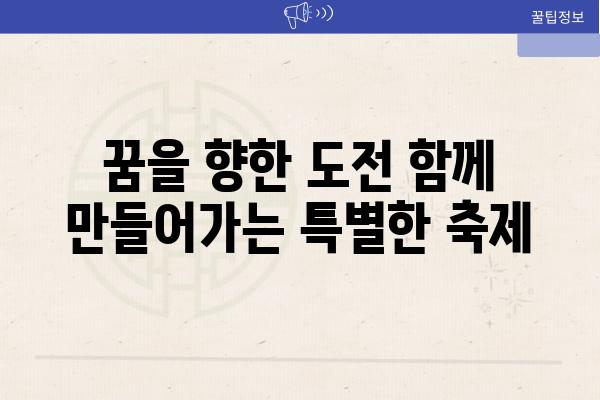 꿈을 향한 도전 함께 만들어가는 특별한 축제