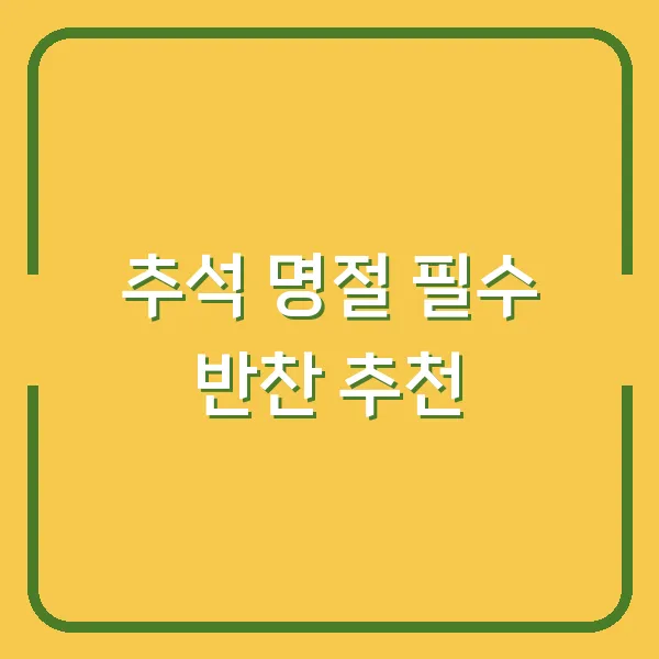추석 명절 필수 반찬 추천