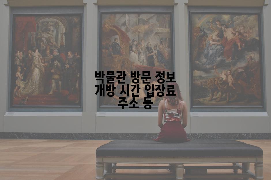 박물관 방문 정보 개방 시간 입장료 주소 등