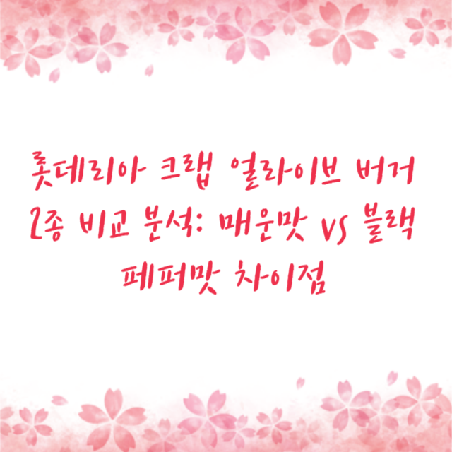 롯데리아 크랩 얼라이브 버거 2종 비교 분석: 매운맛 vs 블랙페퍼맛 차이점