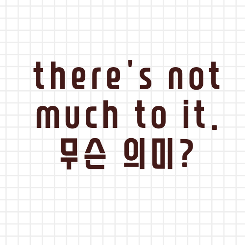  'there's not much to it.' 뜻 (What does it mean there is nothing to it?)