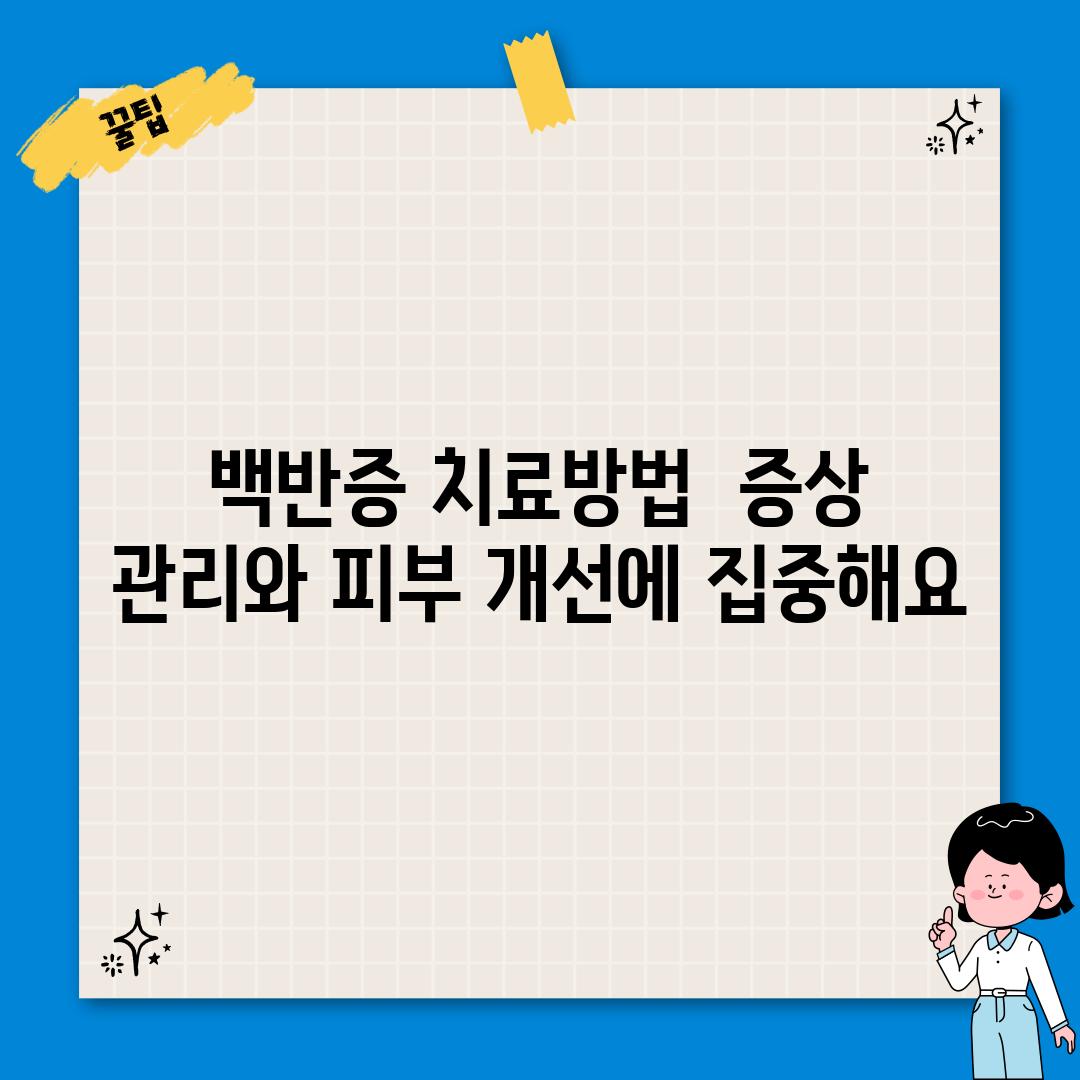 백반증 치료방법:  증상 관리와 피부 개선에 집중해요.