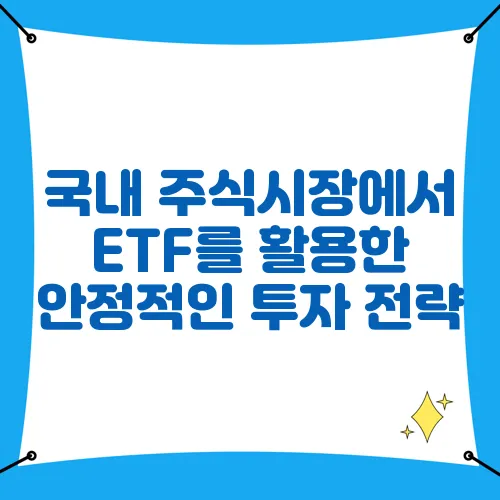 국내 주식시장에서 ETF를 활용한 안정적인 투자 전략