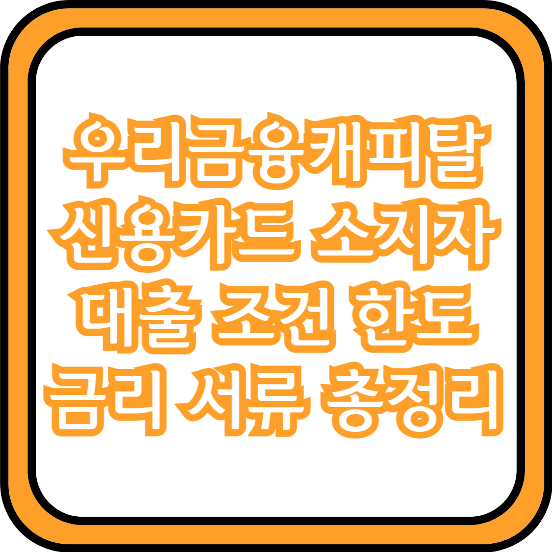  우리금융캐피탈 신용카드 소지자 대출 조건 한도 금리 서류 총정리