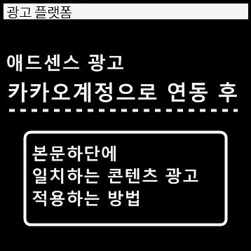  애드센스 일치하는 콘텐츠 광고 넣는 법(카카오계정 연동 후 적용 방법)