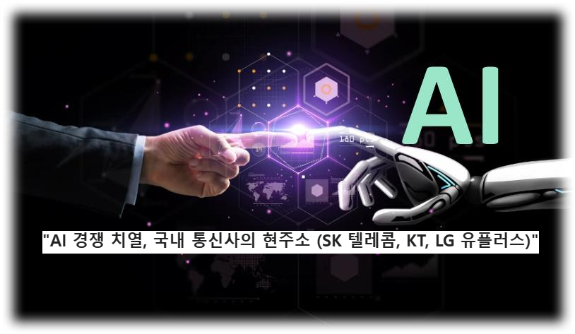 &quot;AI 경쟁 치열&#44; 국내 통신사의 현주소 (SK 텔레콤&#44; KT&#44; LG 유플러스)&quot;