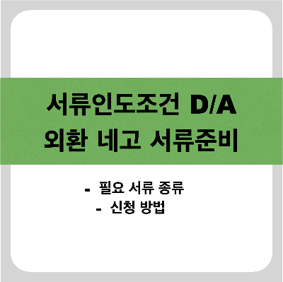 서류인도조건 D/A 외환 네고 서류 준비 방법