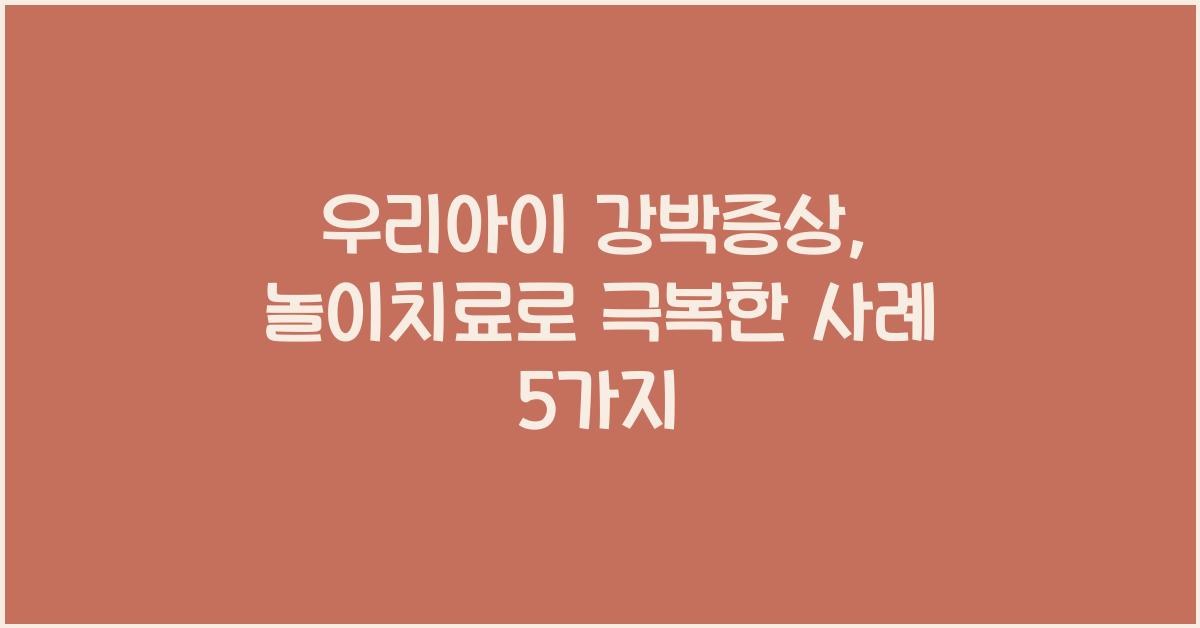 우리아이 강박증상, 놀이치료로 극복한 사례
