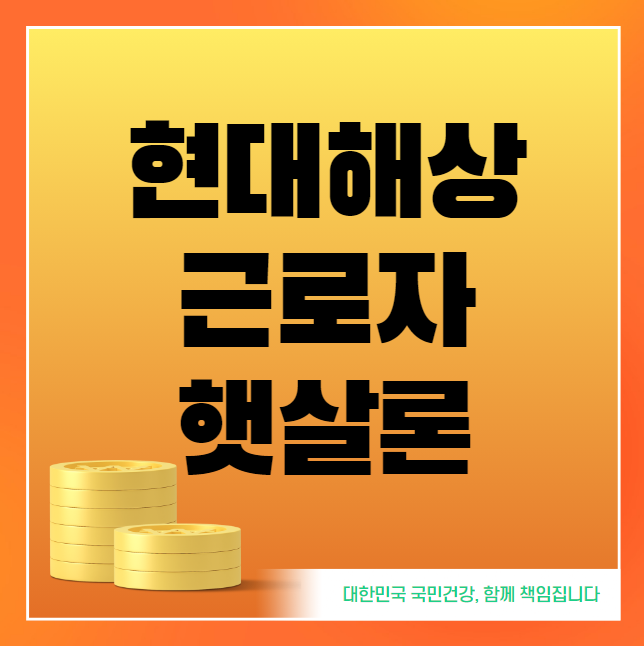 현대해상 근로자 햇살론 신청 방법 및 대상 (한도 금리 부결 서류 보증료)