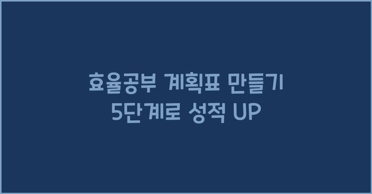 효율공부 계획표 만들기 5단계  