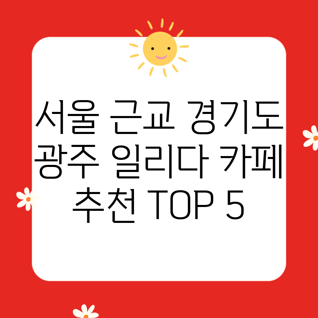 서울 근교 경기도 광주 일리다 카페 추천 TOP 5