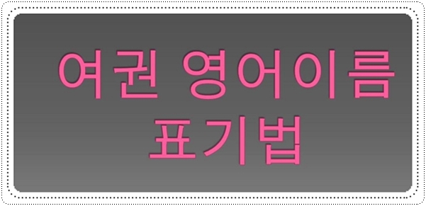  여권 영문이름 표기법 간단해요