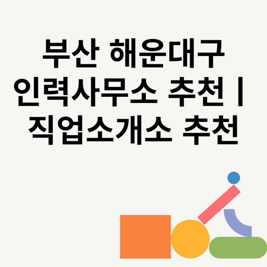 부산 해운대구 인력사무소 추천 Best8ㅣ직업소개소 추천ㅣ일당ㅣ수수료 총정리 블로그 썸내일 사진