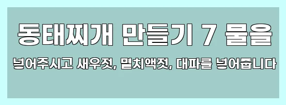  동태찌개 만들기 7 물을 넣어주시고 새우젓, 멸치액젓, 대파를 넣어줍니다