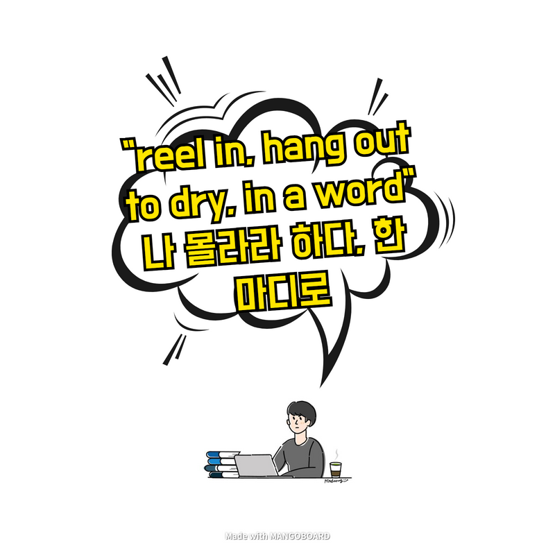  "reel in, hang out to dry, in a word" 나 몰라라 하다, 한 마디로