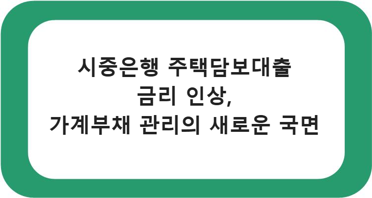 시중은행 주택담보대출 금리 인상, 가계부채 관리의 새로운 국면 알아보기