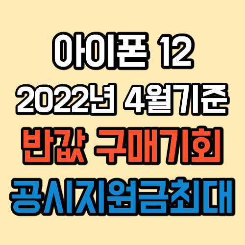  아이폰 12 지금 사야하는 이유 , 2022년 4월 최신 역대급 가격과 공시지원금