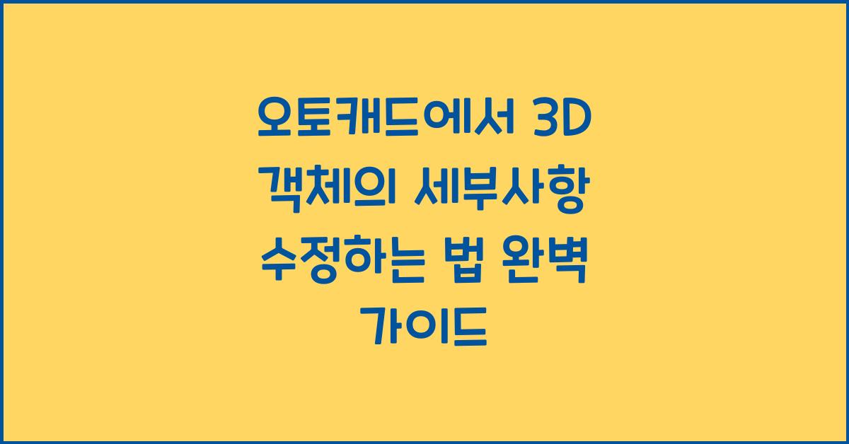 오토캐드에서 3D 객체의 세부사항 수정하는 법