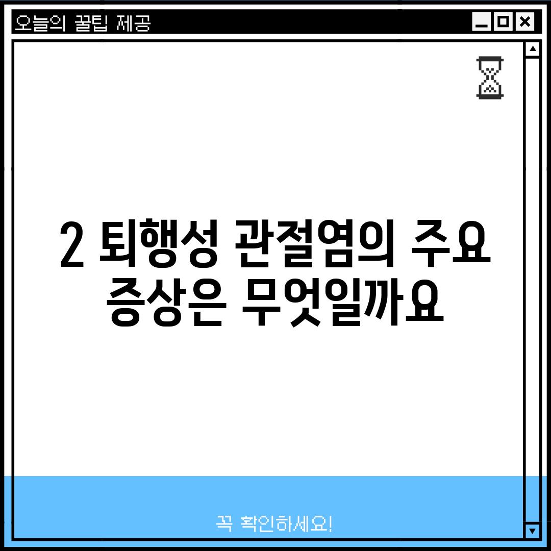 2. 퇴행성 관절염의 주요 증상은 무엇일까요?