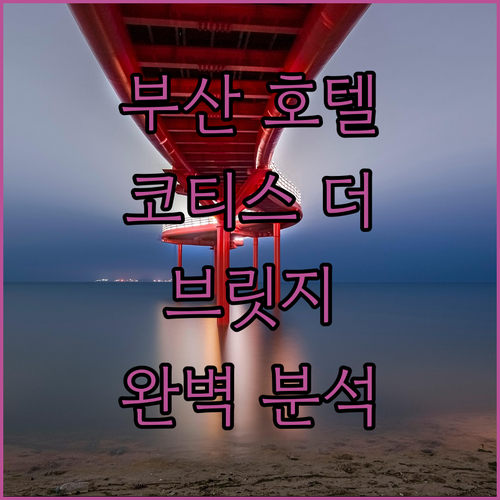 부산 호텔 추천 코티스 더 브릿지, 