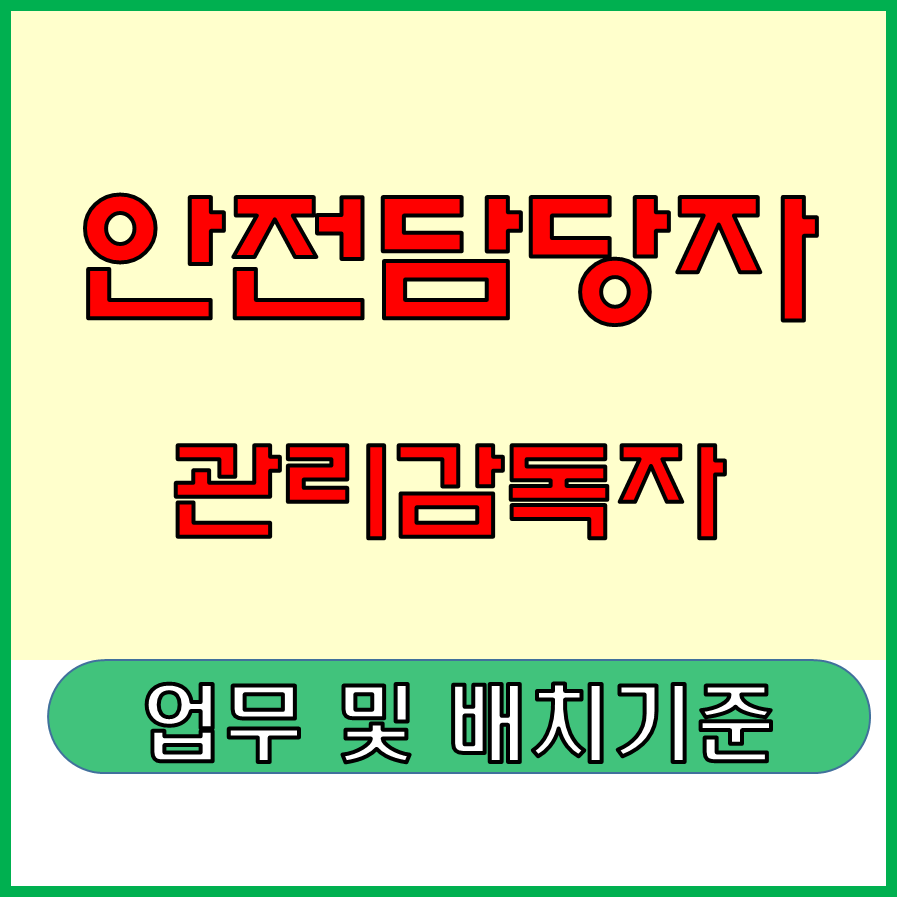  안전담당자 / 관리감독자 업무 및 배치기준