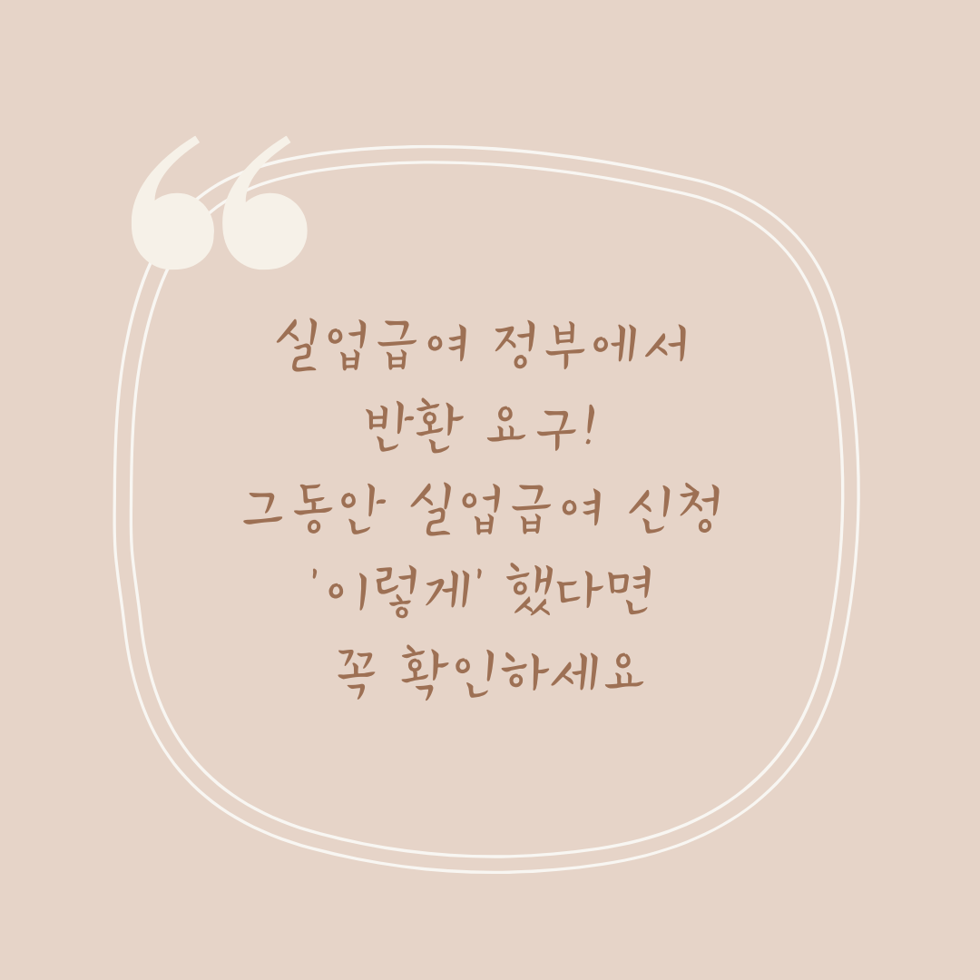 실업급여 정부에서 반환 요구! 그동안 실업급여 신청 '이렇게' 했다면 꼭 확인하세요