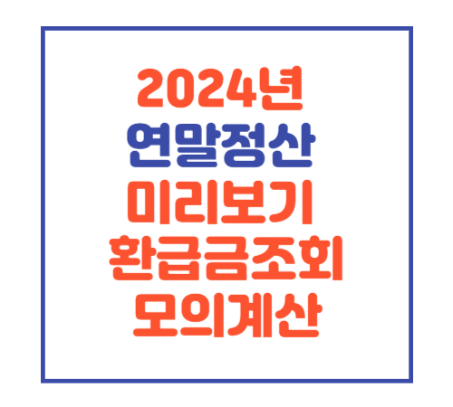  2024 연말정산 환급금 조회 모의계산 미리보기 조회방법 간소화 서비스 조회