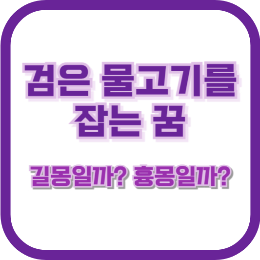 검은 물고기를 잡는 꿈: 길몽일까 흉몽일까?