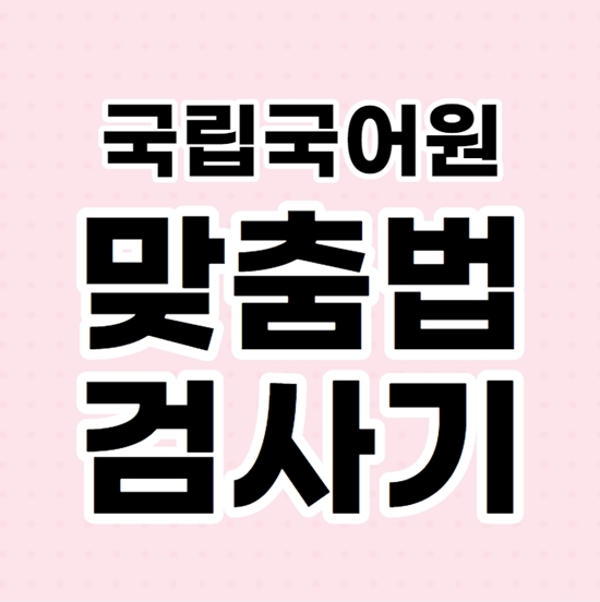  국립국어원 맞춤법 검사기 초간단 사용법!