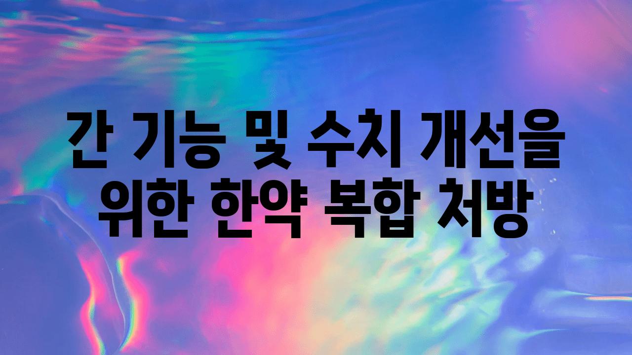 간 기능 및 수치 개선을 위한 한약 복합 처방