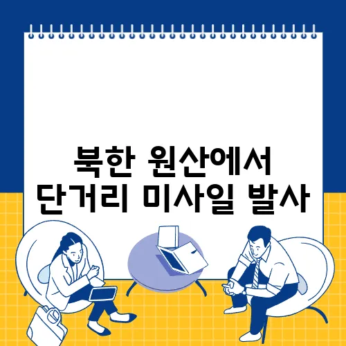 북한 원산에서 단거리 미사일 발사, 한미 긴급 대응 체계가 즉시 가동되었습니다!
