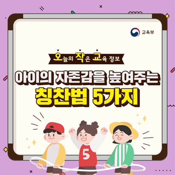  우리 아이의 자존감을 높여주는 5가지 칭찬법! [오늘의 작은 교육 정보] feat. 교육부